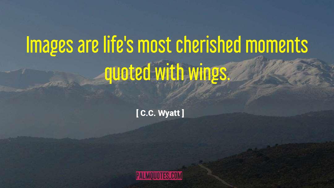 C.C. Wyatt Quotes: Images are life's most cherished