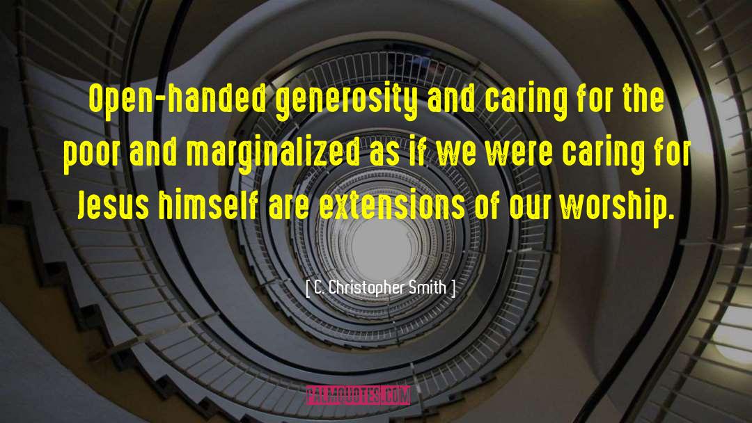 C. Christopher Smith Quotes: Open-handed generosity and caring for