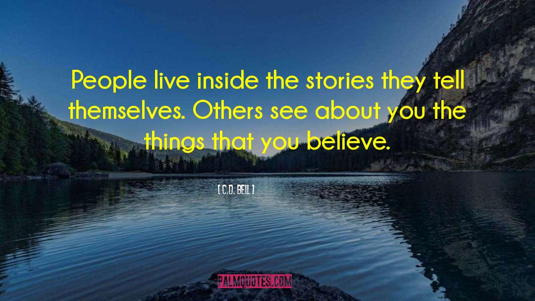 C.D. Bell Quotes: People live inside the stories