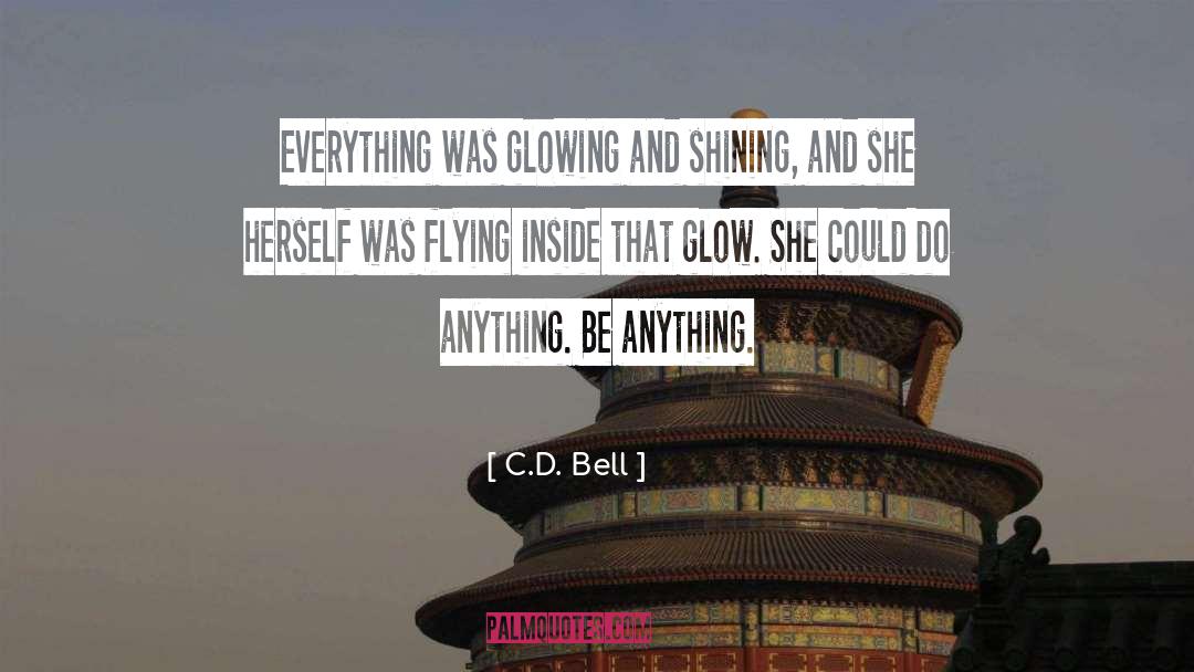 C.D. Bell Quotes: Everything was glowing and shining,