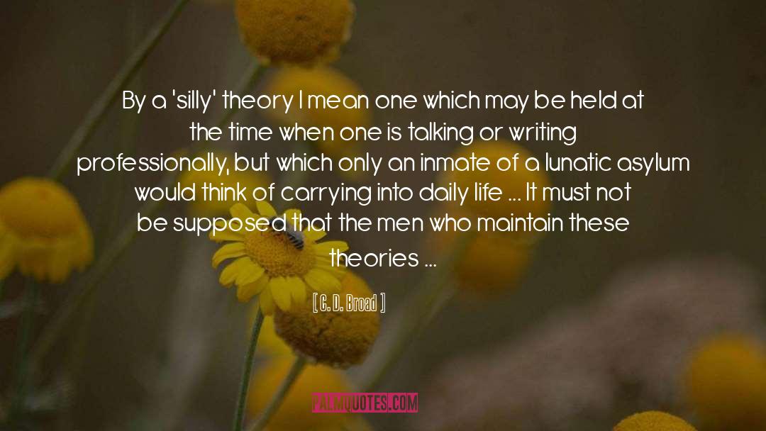 C. D. Broad Quotes: By a 'silly' theory I