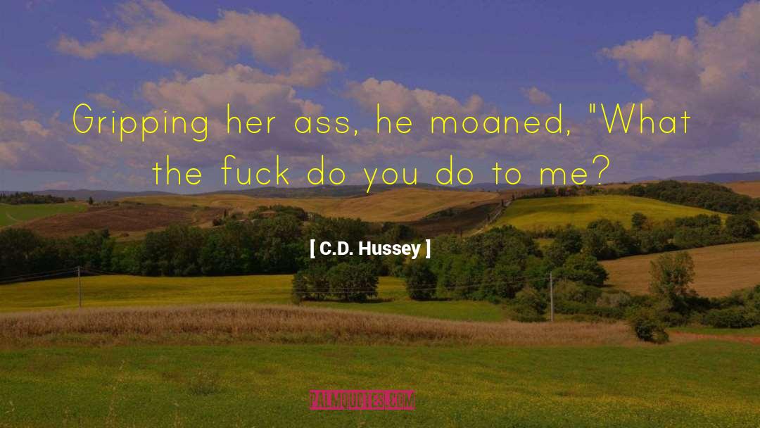 C.D. Hussey Quotes: Gripping her ass, he moaned,