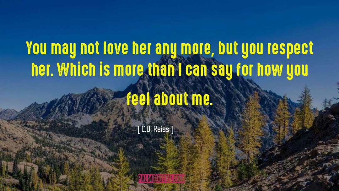 C.D. Reiss Quotes: You may not love her