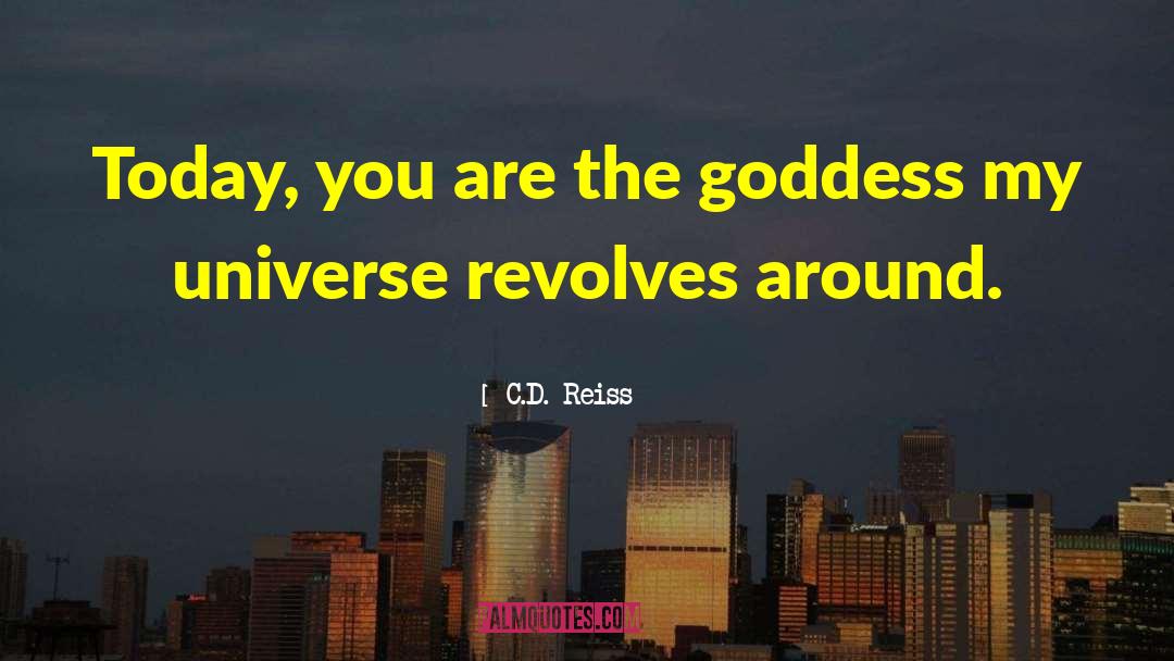 C.D. Reiss Quotes: Today, you are the goddess