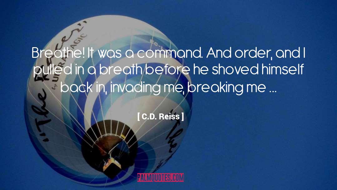 C.D. Reiss Quotes: Breathe! <br>It was a command.