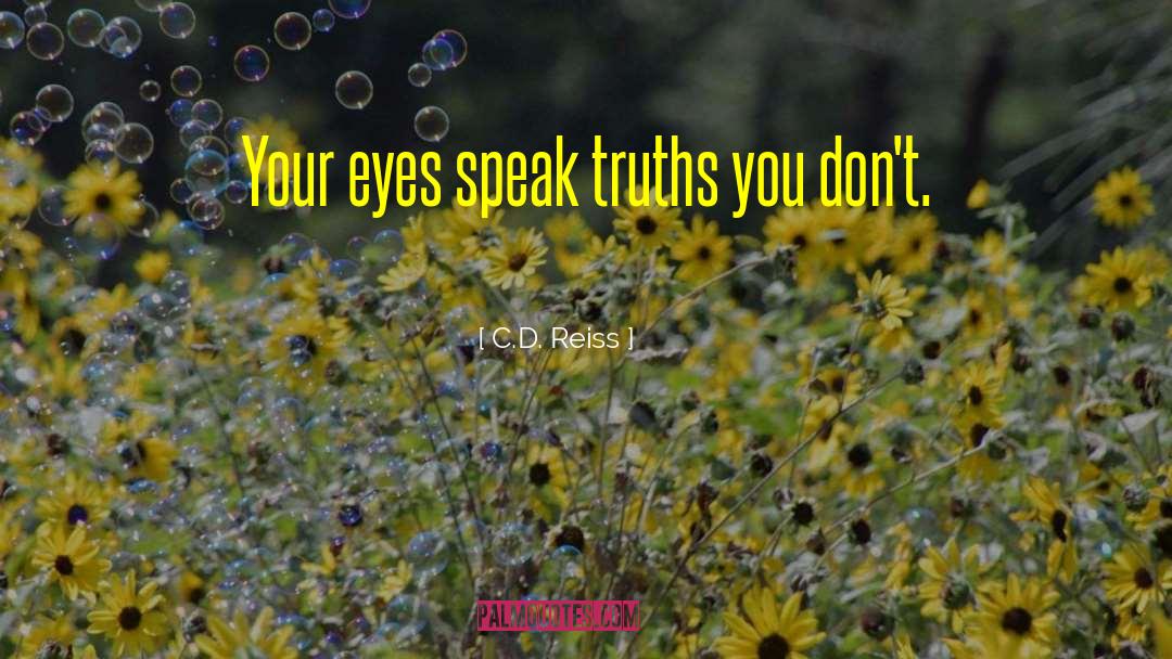 C.D. Reiss Quotes: Your eyes speak truths you