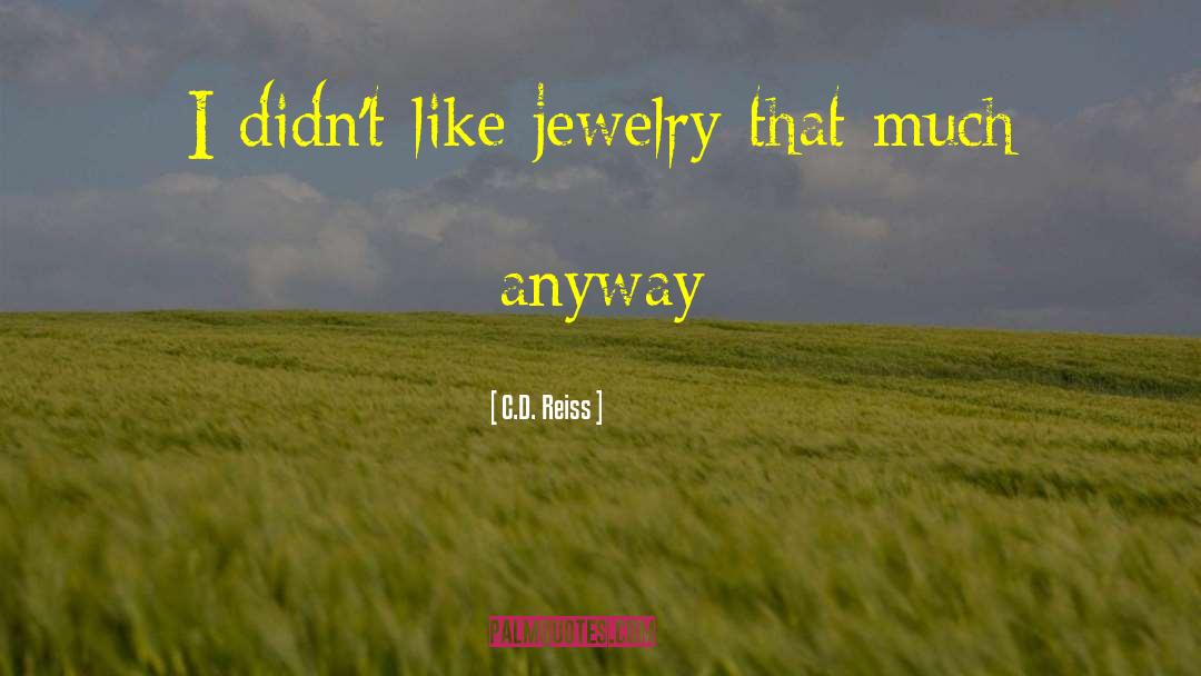 C.D. Reiss Quotes: I didn't like jewelry that