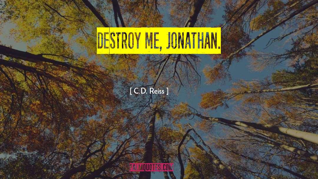 C.D. Reiss Quotes: Destroy me, Jonathan.