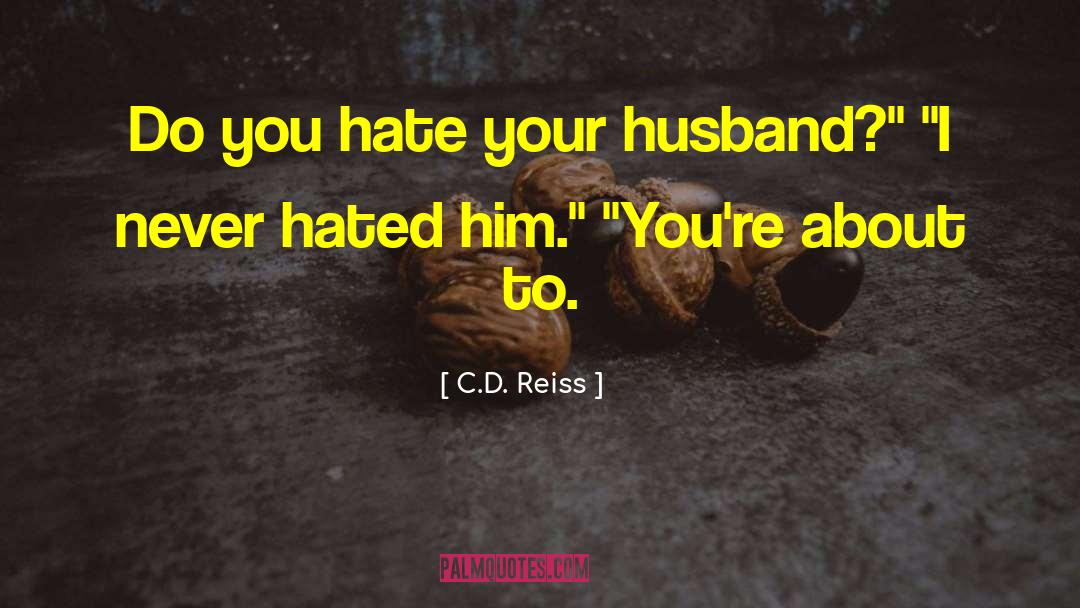 C.D. Reiss Quotes: Do you hate your husband?