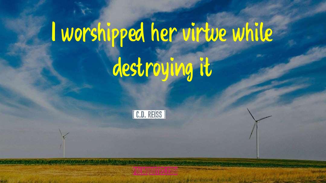 C.D. Reiss Quotes: I worshipped her virtue while