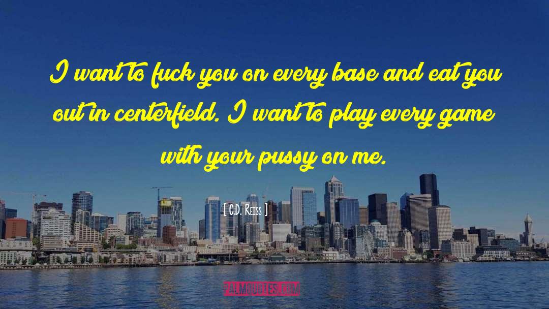 C.D. Reiss Quotes: I want to fuck you