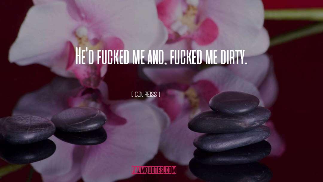 C.D. Reiss Quotes: He'd fucked me and, fucked