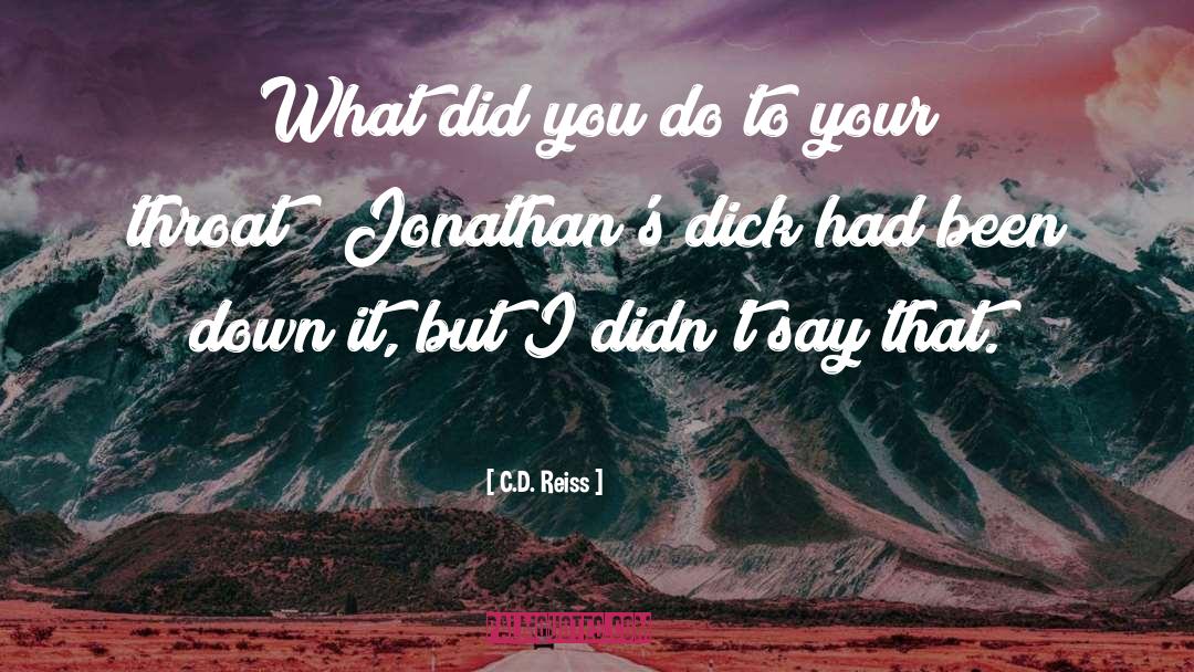 C.D. Reiss Quotes: What did you do to
