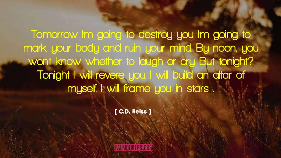 C.D. Reiss Quotes: Tomorrow I'm going to destroy