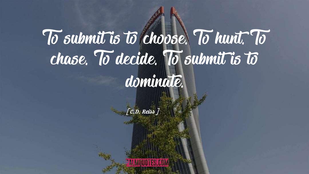 C.D. Reiss Quotes: To submit is to choose.
