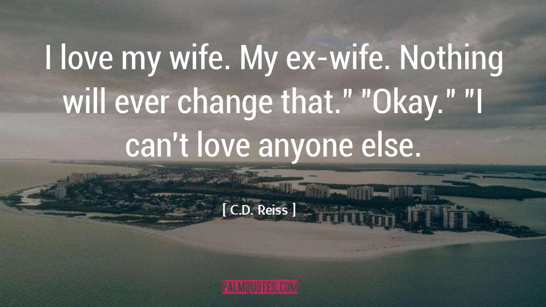 C.D. Reiss Quotes: I love my wife. My