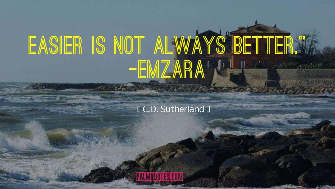 C.D. Sutherland Quotes: Easier is not always better.