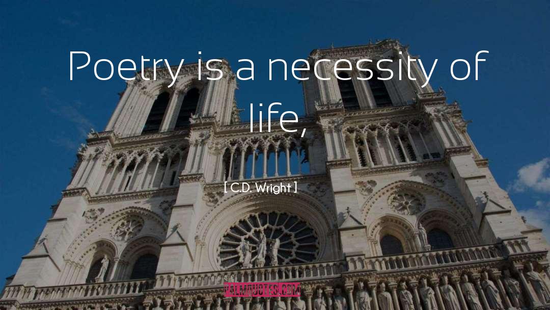 C.D. Wright Quotes: Poetry is a necessity of
