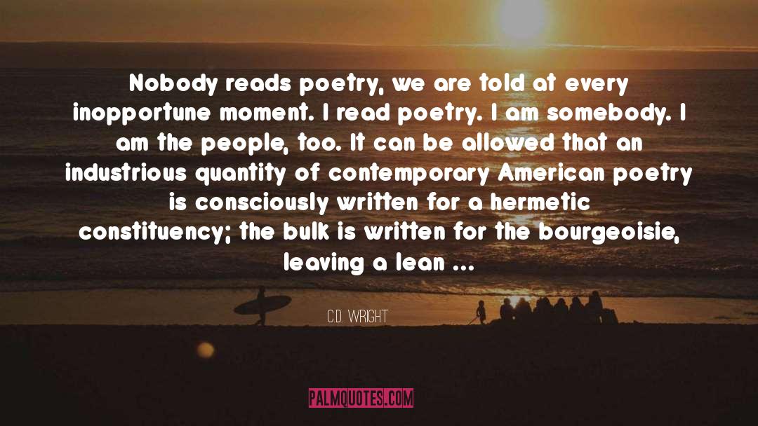 C.D. Wright Quotes: Nobody reads poetry, we are