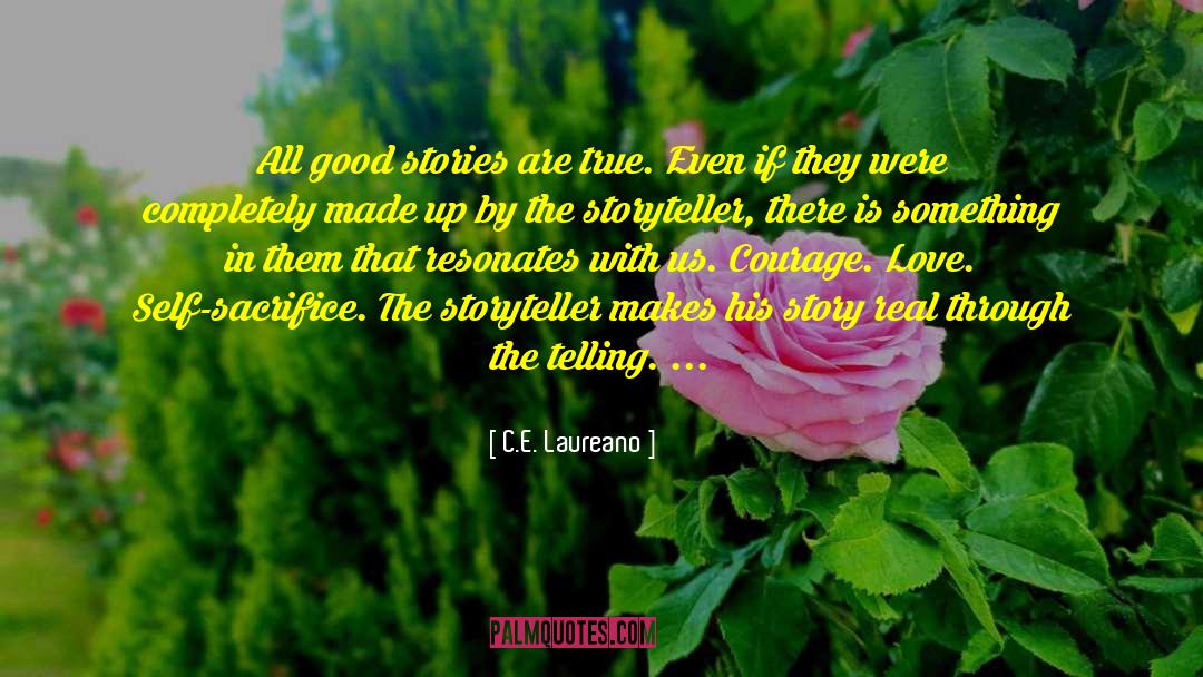 C.E. Laureano Quotes: All good stories are true.