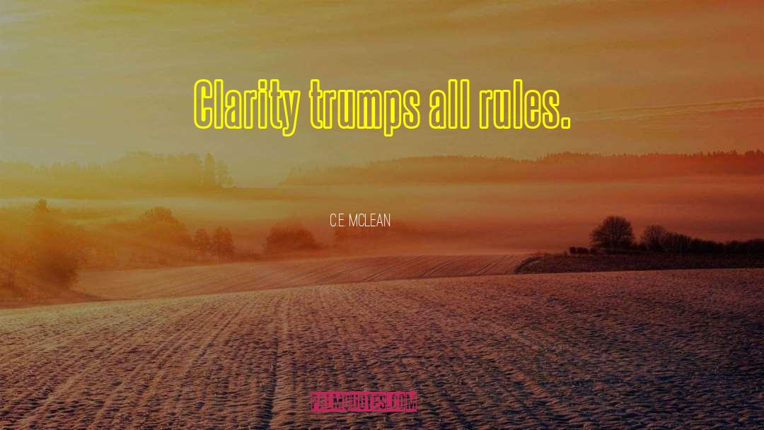C.E. McLean Quotes: Clarity trumps all rules.
