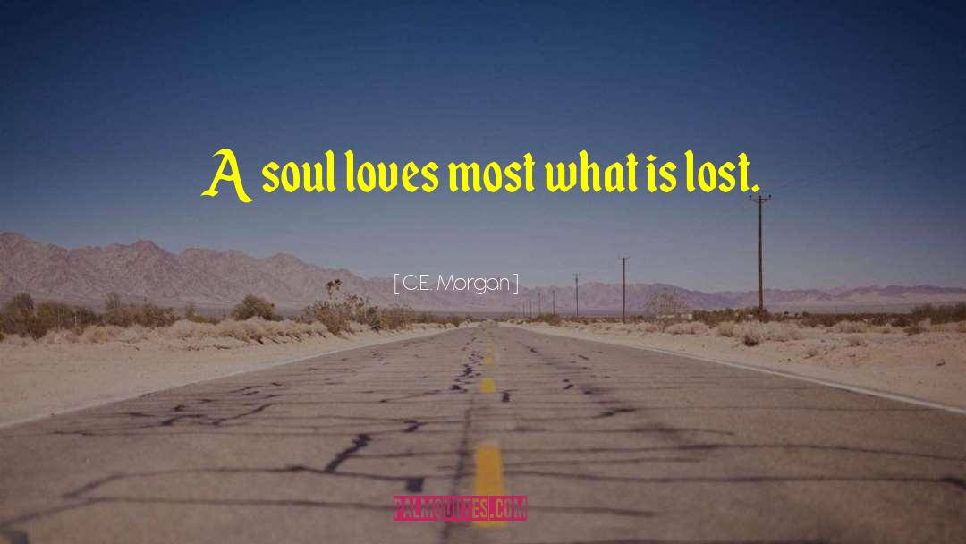 C.E. Morgan Quotes: A soul loves most what