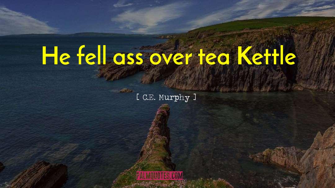 C.E. Murphy Quotes: He fell ass over tea