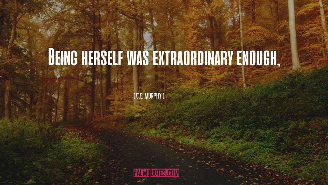 C.E. Murphy Quotes: Being herself was extraordinary enough,