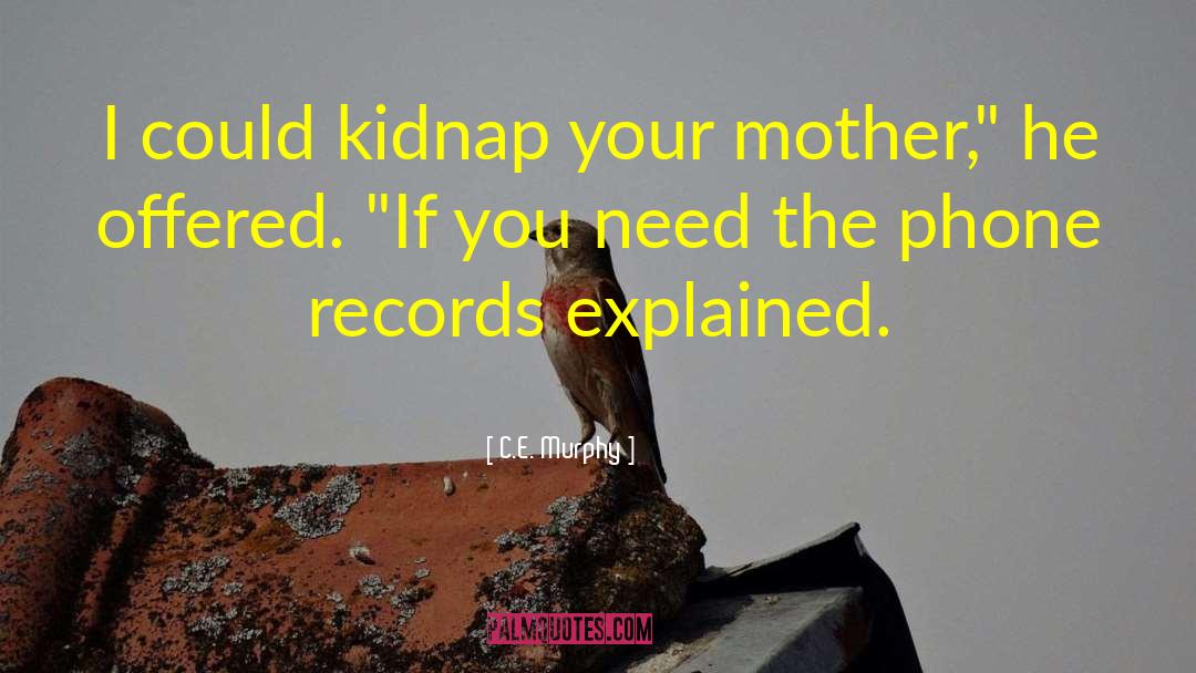 C.E. Murphy Quotes: I could kidnap your mother,