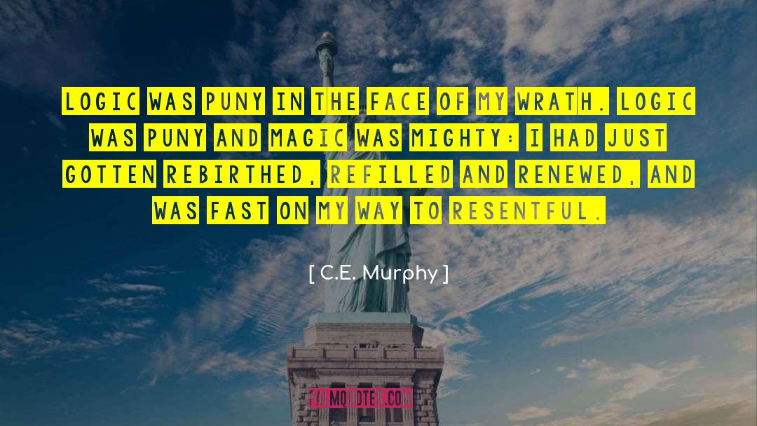 C.E. Murphy Quotes: Logic was puny in the