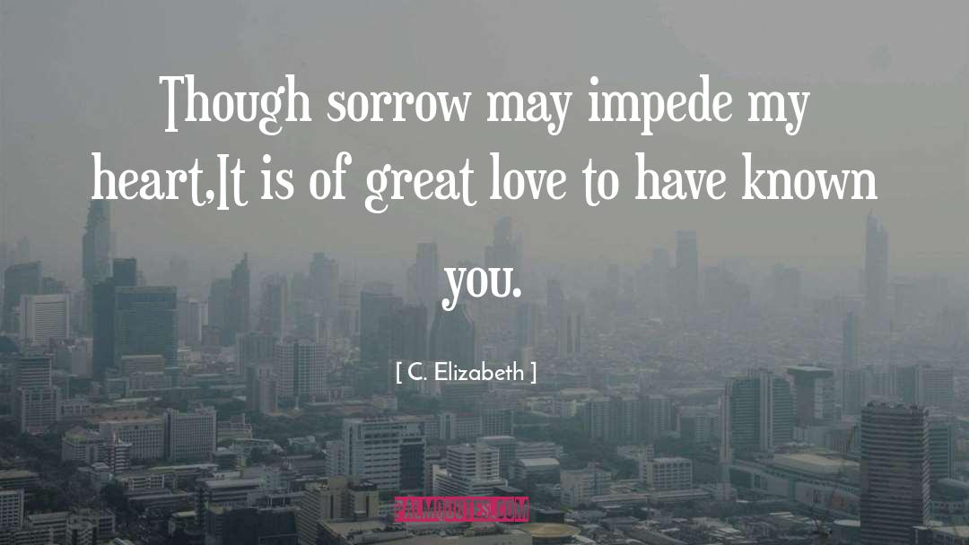 C. Elizabeth Quotes: Though sorrow may impede my