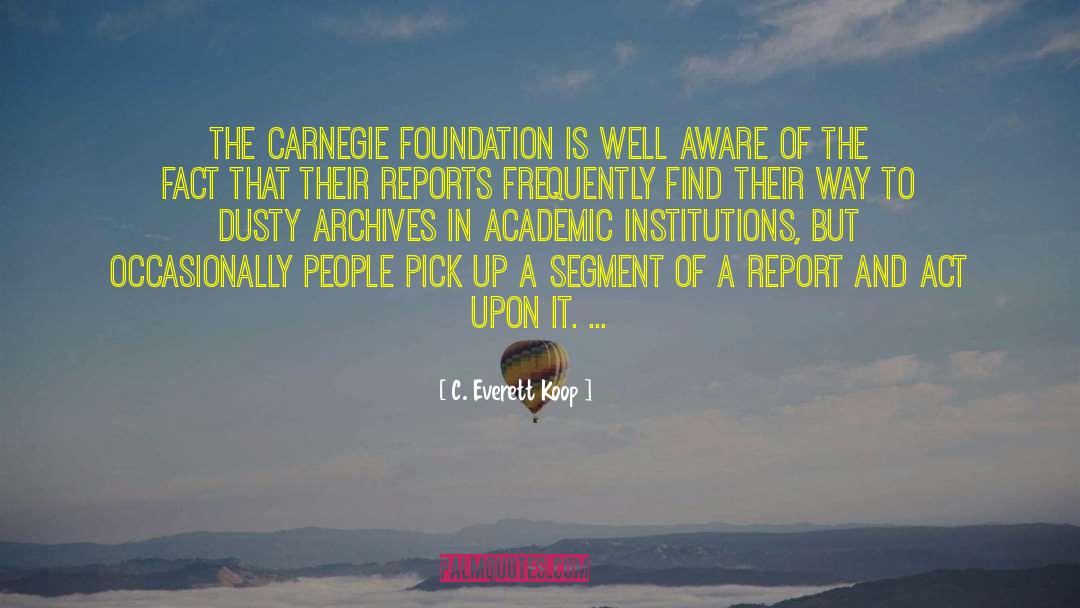 C. Everett Koop Quotes: The Carnegie Foundation is well