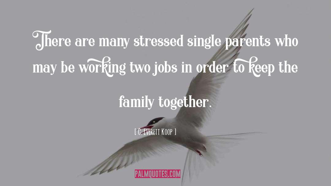 C. Everett Koop Quotes: There are many stressed single