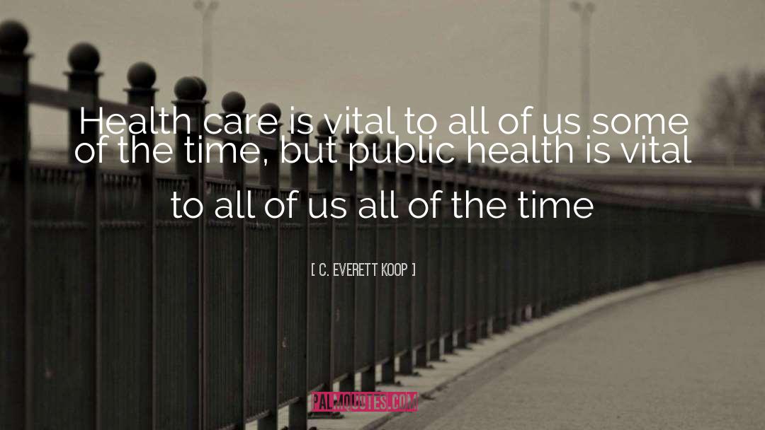 C. Everett Koop Quotes: Health care is vital to