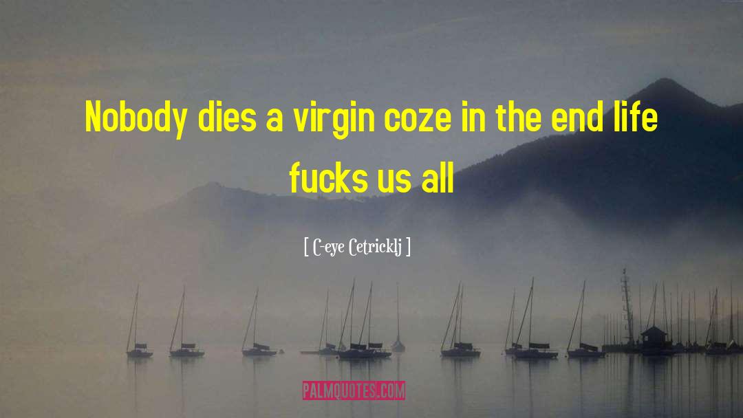 C-eye Cetricklj Quotes: Nobody dies a virgin coze