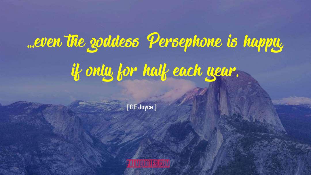 C.F. Joyce Quotes: ...even the goddess Persephone is