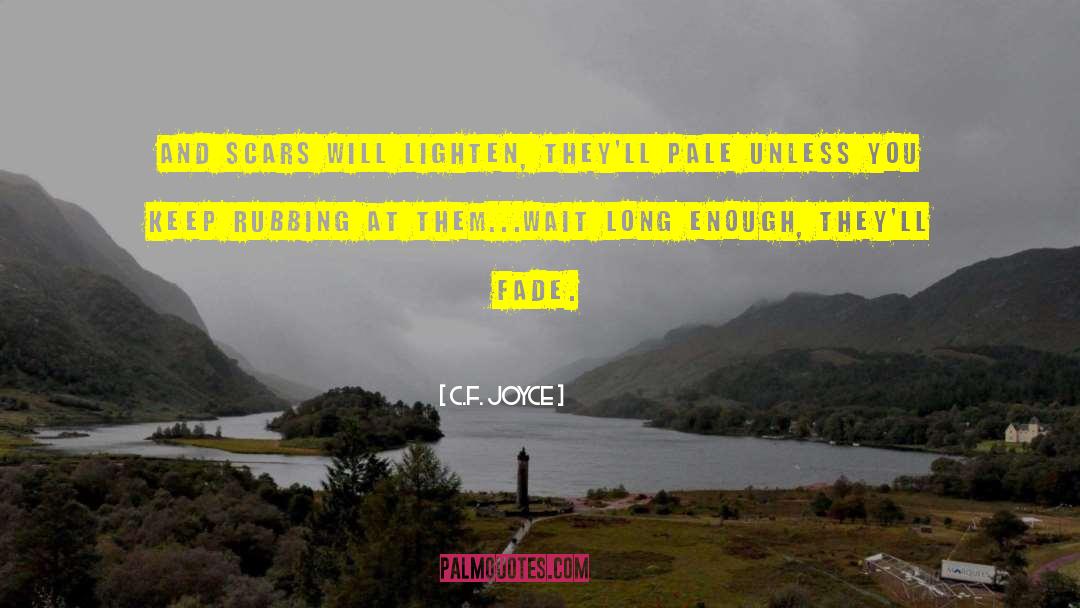 C.F. Joyce Quotes: And scars will lighten, they'll