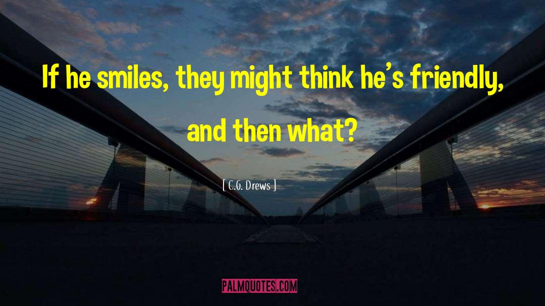 C.G. Drews Quotes: If he smiles, they might