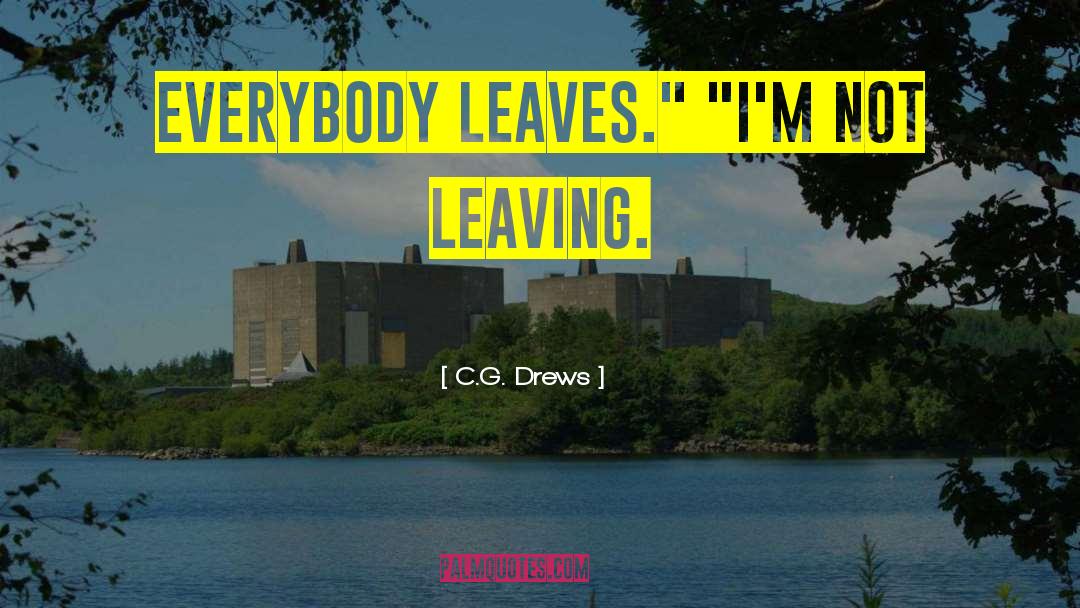 C.G. Drews Quotes: Everybody leaves.