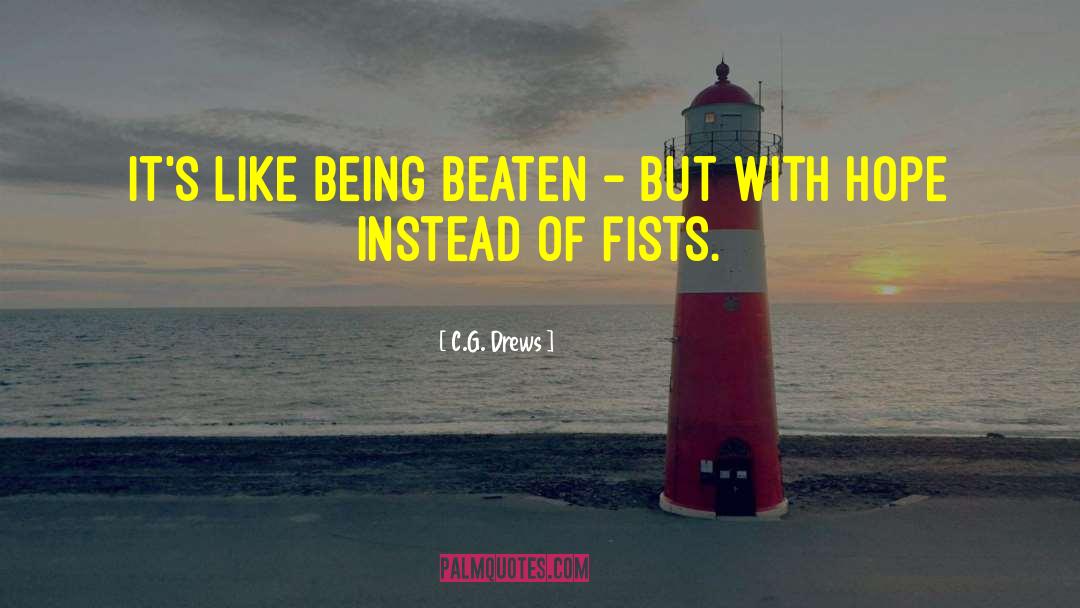 C.G. Drews Quotes: It's like being beaten –