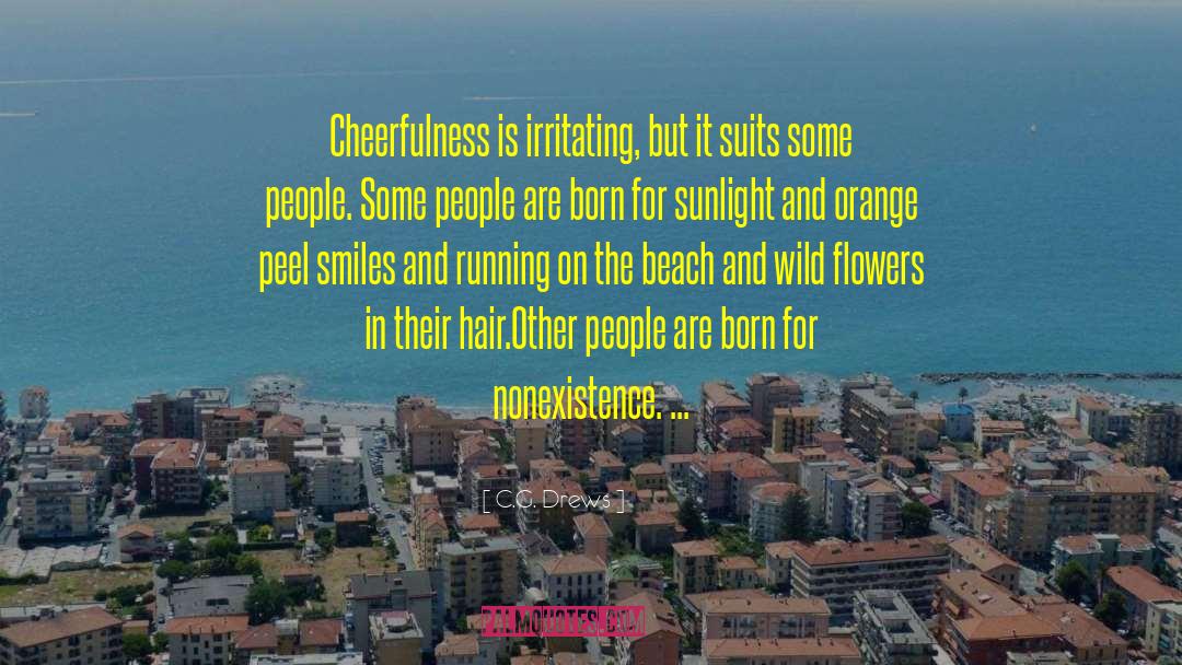 C.G. Drews Quotes: Cheerfulness is irritating, but it