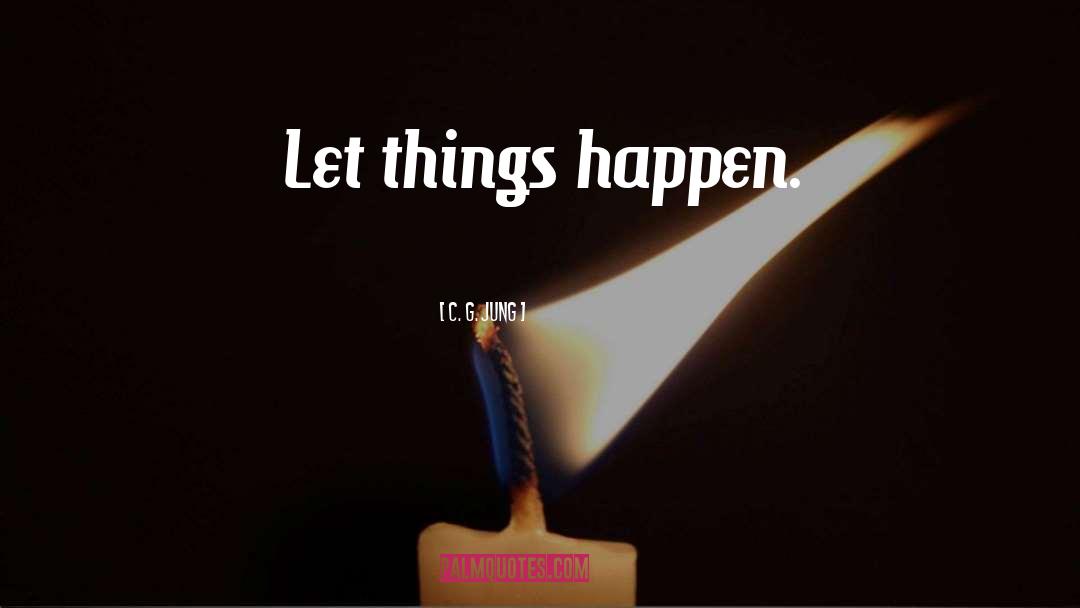 C. G. Jung Quotes: Let things happen.