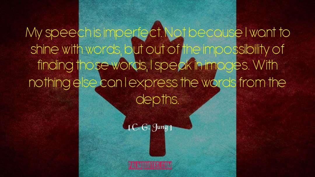 C. G. Jung Quotes: My speech is imperfect. Not