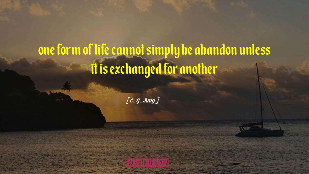 C. G. Jung Quotes: one form of life cannot