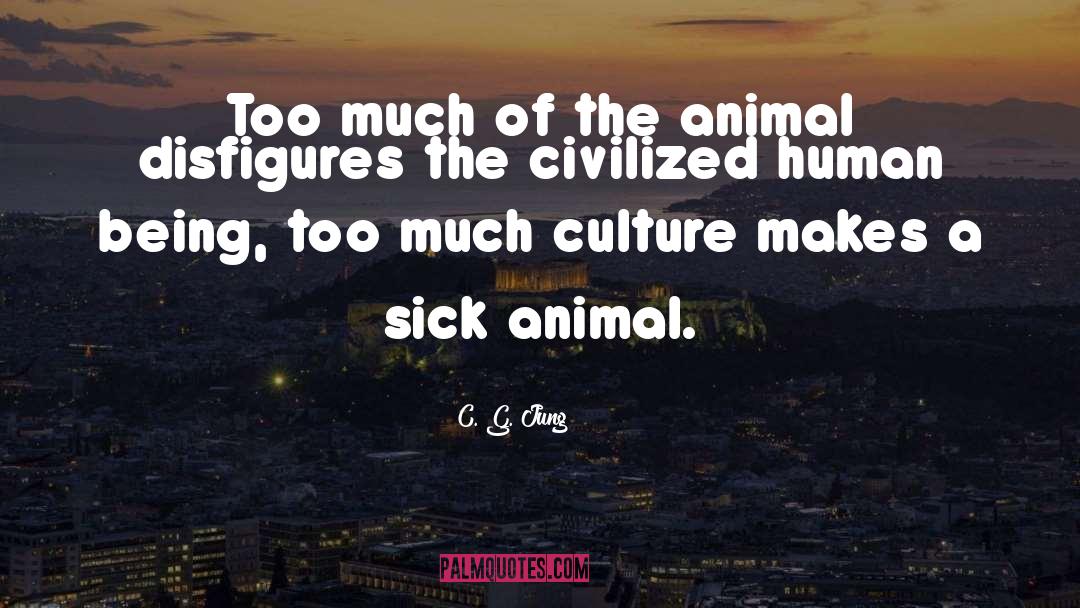 C. G. Jung Quotes: Too much of the animal