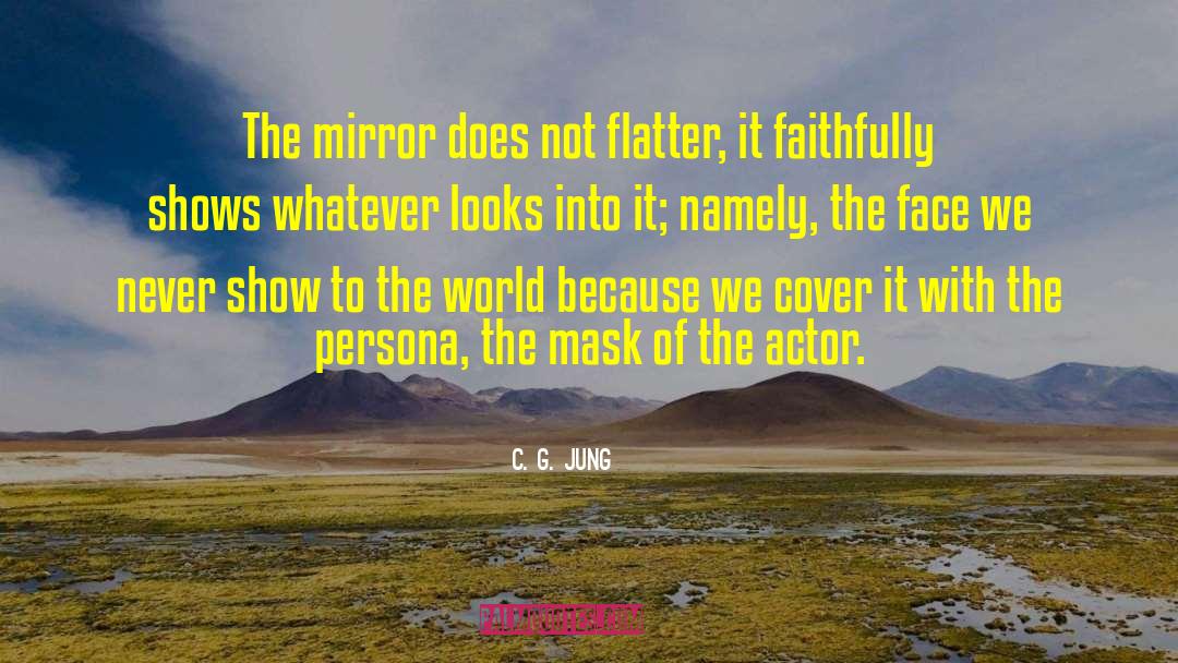 C. G. Jung Quotes: The mirror does not flatter,