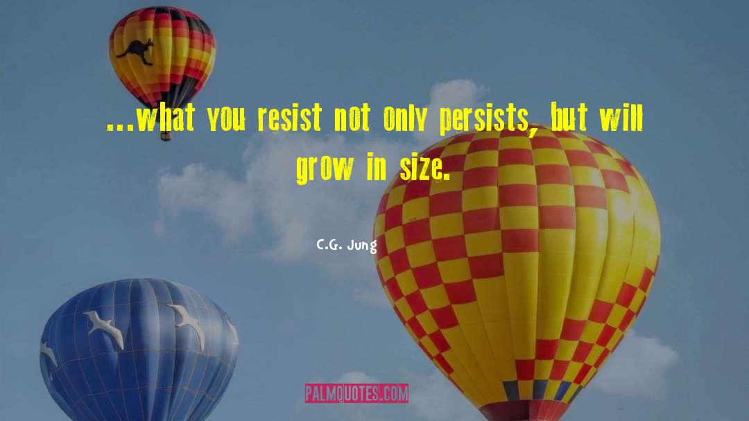 C. G. Jung Quotes: ...what you resist not only