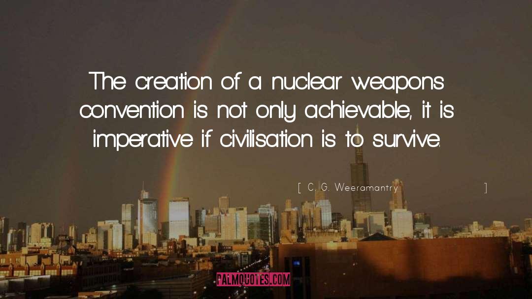 C. G. Weeramantry Quotes: The creation of a nuclear