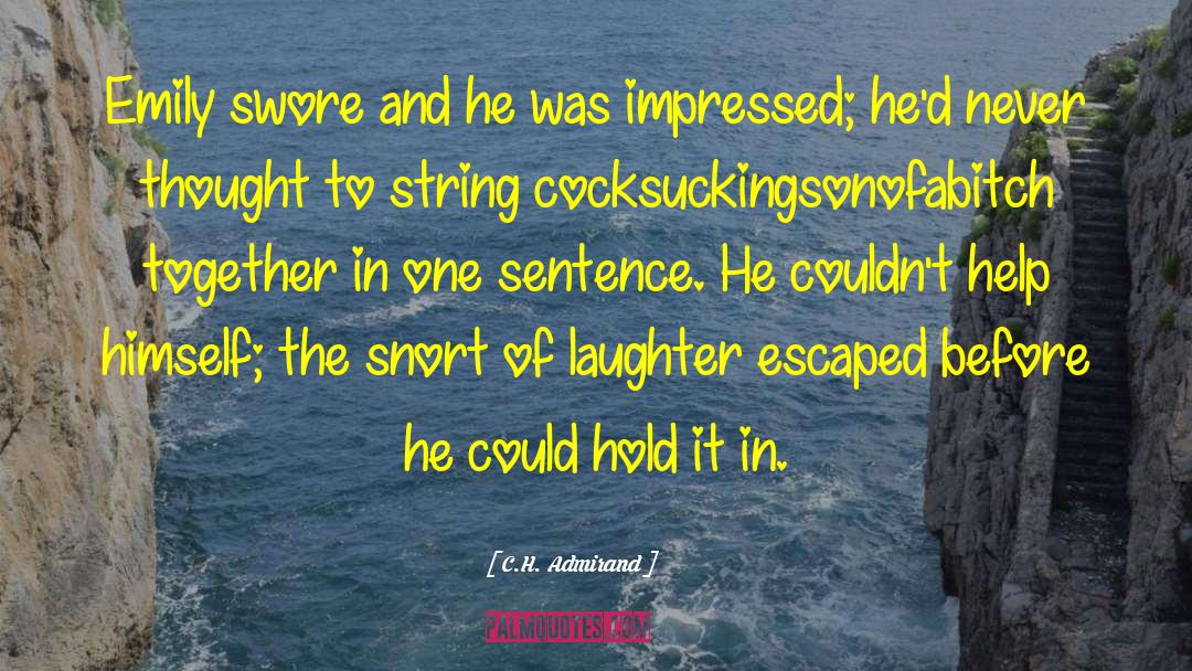 C.H. Admirand Quotes: Emily swore and he was