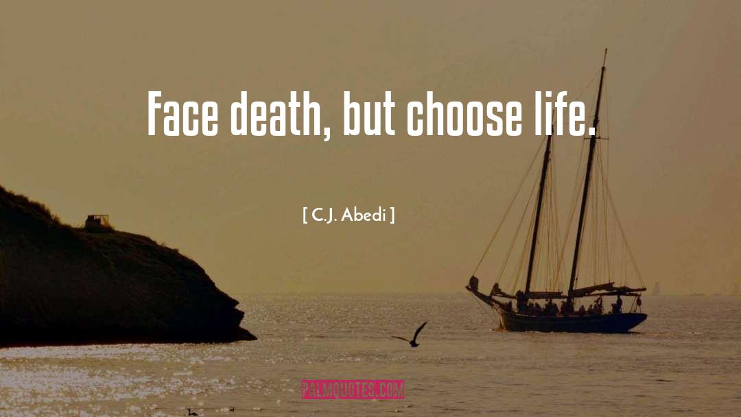 C.J. Abedi Quotes: Face death, but choose life.